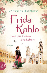 Man sieht Frida Kahlo in bunten Kleidern auf einem großen Platz stehen, mit einem Gebäude mit vielen Bögen links und einem Gebäude mit Turm rechts. Der Titel des Buches steht im Bereich des Himmels und ist von roten und rosa Blumen umrahmt.